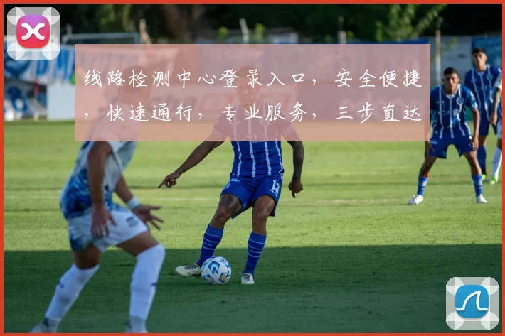 线路检测中心登录入口，安全便捷，快速通行，专业服务，三步直达